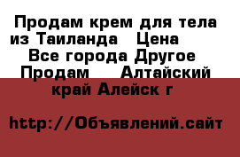 Продам крем для тела из Таиланда › Цена ­ 380 - Все города Другое » Продам   . Алтайский край,Алейск г.